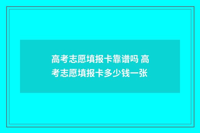 高考志愿填报卡靠谱吗 高考志愿填报卡多少钱一张