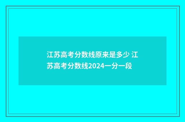 江苏高考分数线原来是多少 江苏高考分数线2024一分一段
