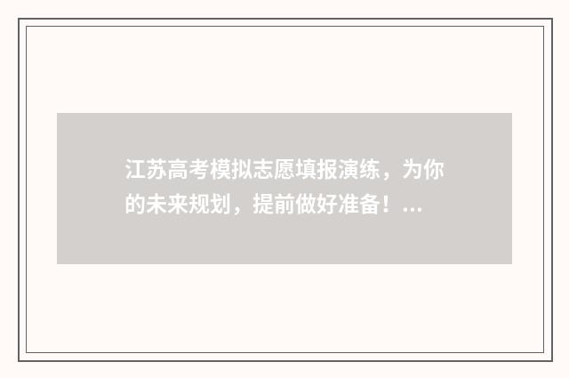 江苏高考模拟志愿填报演练,为你的未来规划,提前做好准备! 江苏高考模拟志愿网站