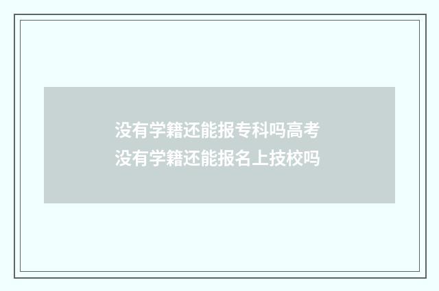 没有学籍还能报专科吗高考 没有学籍还能报名上技校吗