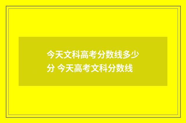 今天文科高考分数线多少分 今天高考文科分数线