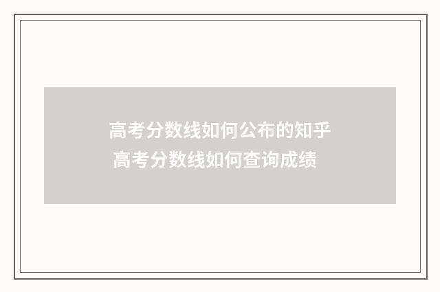 高考分数线如何公布的知乎 高考分数线如何查询成绩