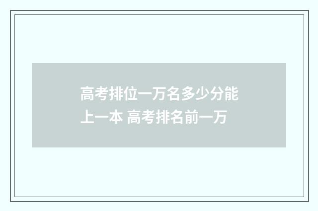高考排位一万名多少分能上一本 高考排名前一万