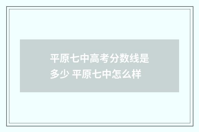 平原七中高考分数线是多少 平原七中怎么样