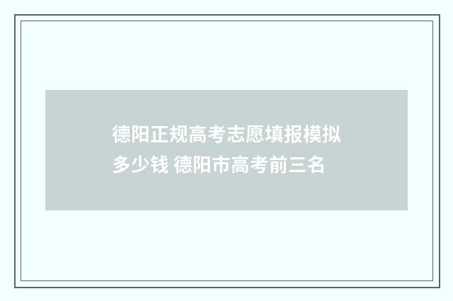 德阳正规高考志愿填报模拟多少钱 德阳市高考前三名