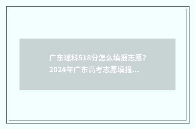 广东理科518分怎么填报志愿？2024年广东高考志愿填报模拟系统 广东理科517分