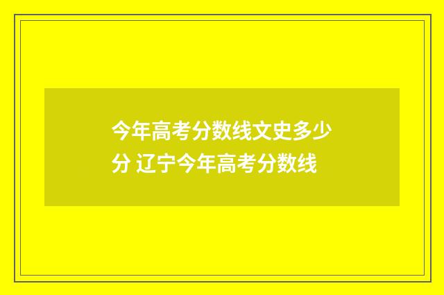 今年高考分数线文史多少分 辽宁今年高考分数线