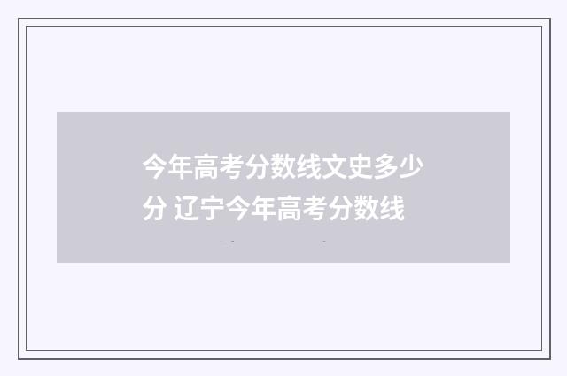 今年高考分数线文史多少分 辽宁今年高考分数线