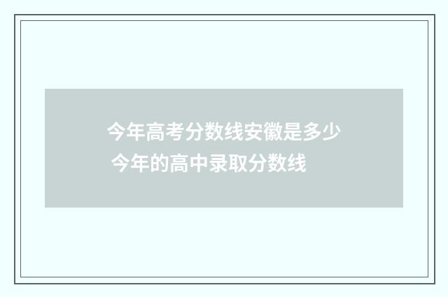 今年高考分数线安徽是多少 今年的高中录取分数线