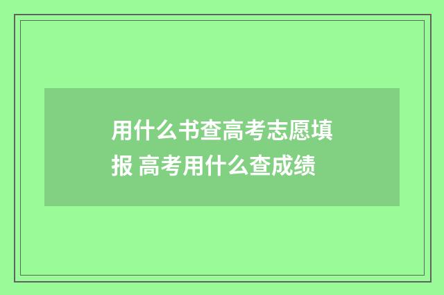 用什么书查高考志愿填报 高考用什么查成绩