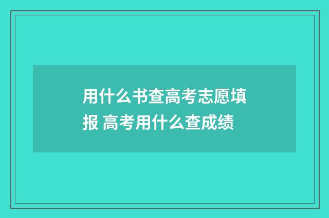 用什么书查高考志愿填报 高考用什么查成绩