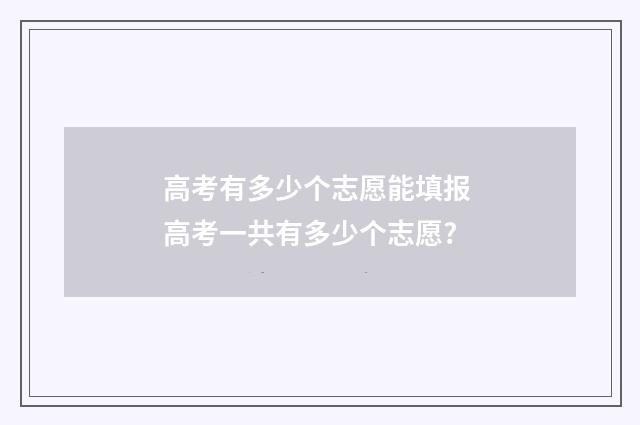 高考有多少个志愿能填报 高考一共有多少个志愿?
