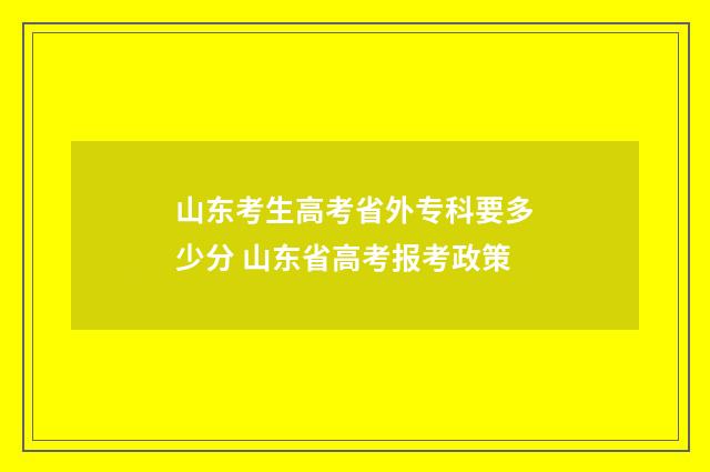 山东考生高考省外专科要多少分 山东省高考报考政策