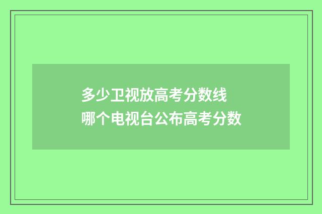 多少卫视放高考分数线 哪个电视台公布高考分数