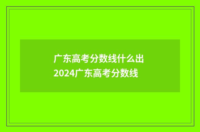 广东高考分数线什么出 2024广东高考分数线