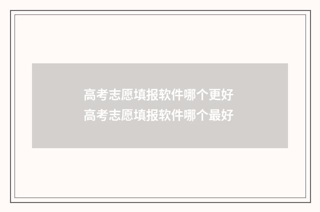 高考志愿填报软件哪个更好 高考志愿填报软件哪个最好