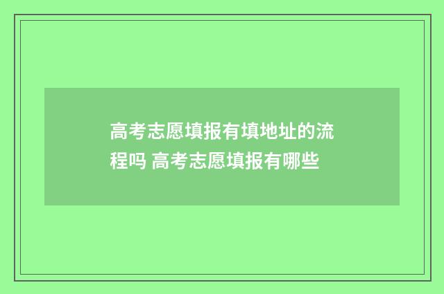 高考志愿填报有填地址的流程吗 高考志愿填报有哪些