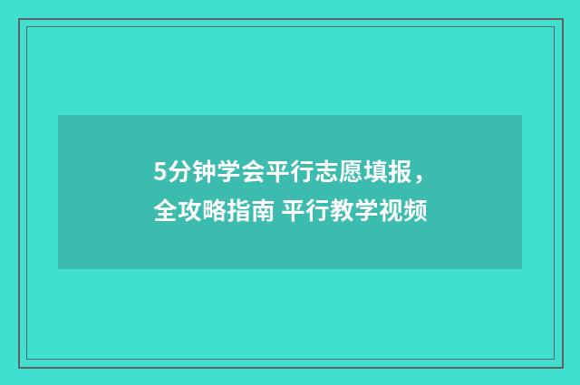 5分钟学会平行志愿填报，全攻略指南 平行教学视频