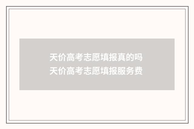 天价高考志愿填报真的吗 天价高考志愿填报服务费