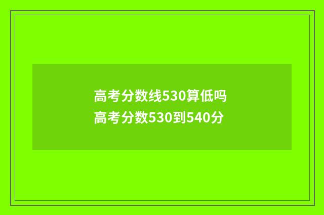 高考分数线530算低吗 高考分数530到540分