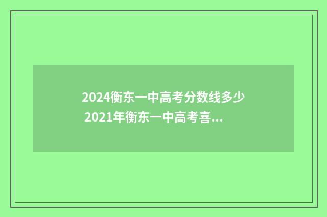 2024衡东一中高考分数线多少 2021年衡东一中高考喜报