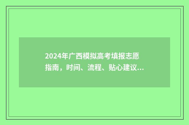 2024年广西模拟高考填报志愿指南，时间、流程、贴心建议 2024年广西模拟志愿填报入口