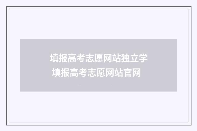 填报高考志愿网站独立学 填报高考志愿网站官网