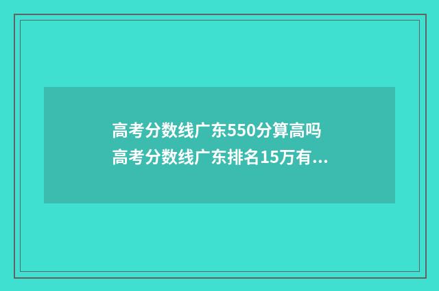 高考分数线广东550分算高吗 高考分数线广东排名15万有什么学校