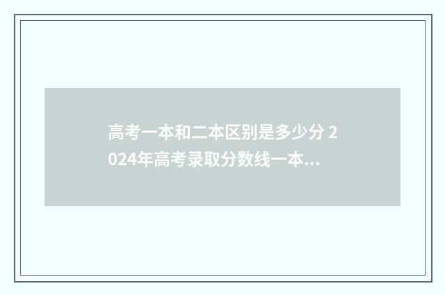 高考一本和二本区别是多少分 2024年高考录取分数线一本二本
