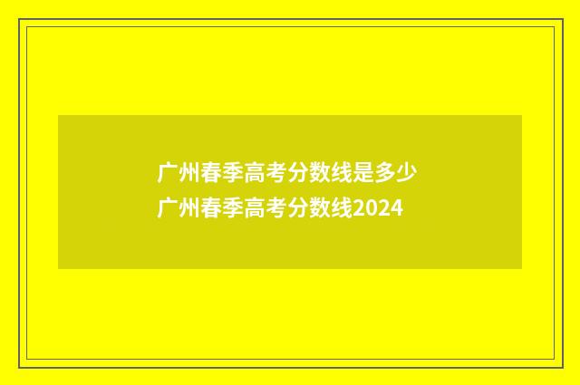 广州春季高考分数线是多少 广州春季高考分数线2024