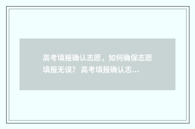 高考填报确认志愿,如何确保志愿填报无误? 高考填报确认志愿流程