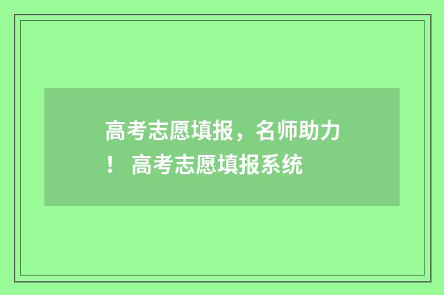 高考志愿填报，名师助力！ 高考志愿填报系统