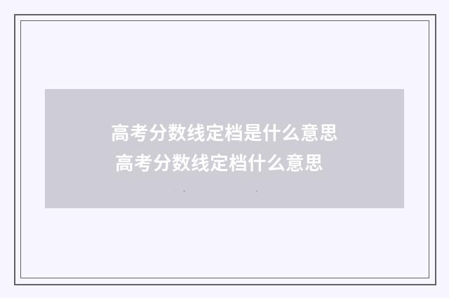 高考分数线定档是什么意思 高考分数线定档什么意思