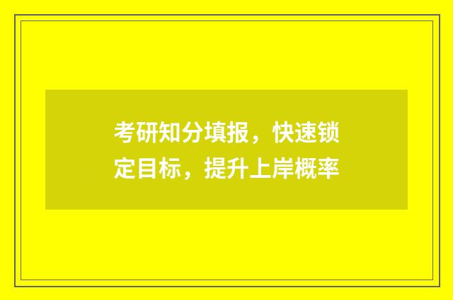考研知分填报,快速锁定目标,提升上岸概率