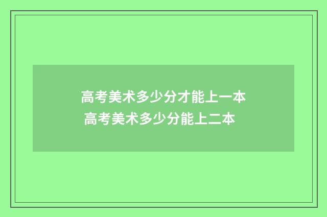 高考美术多少分才能上一本 高考美术多少分能上二本
