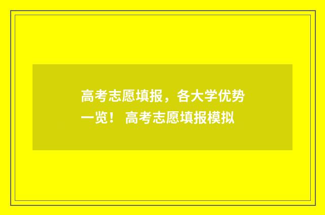 高考志愿填报，各大学优势一览！ 高考志愿填报模拟