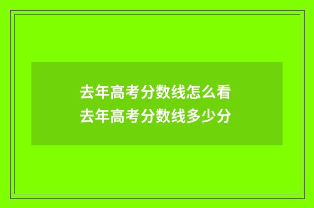 去年高考分数线怎么看 去年高考分数线多少分