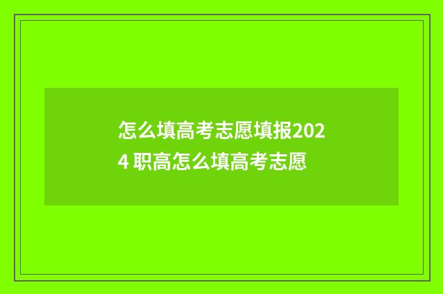 怎么填高考志愿填报2024 职高怎么填高考志愿