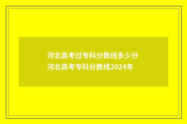 河北高考过专科分数线多少分 河北高考专科分数线2024年