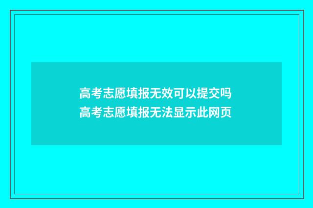 高考志愿填报无效可以提交吗 高考志愿填报无法显示此网页