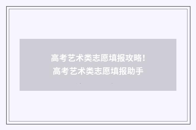 高考艺术类志愿填报攻略! 高考艺术类志愿填报助手