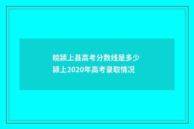皖颍上县高考分数线是多少 颍上2020年高考录取情况