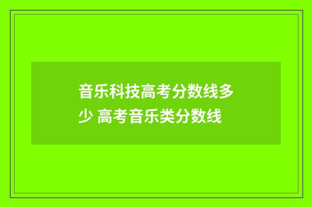 音乐科技高考分数线多少 高考音乐类分数线
