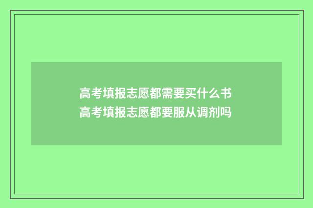高考填报志愿都需要买什么书 高考填报志愿都要服从调剂吗