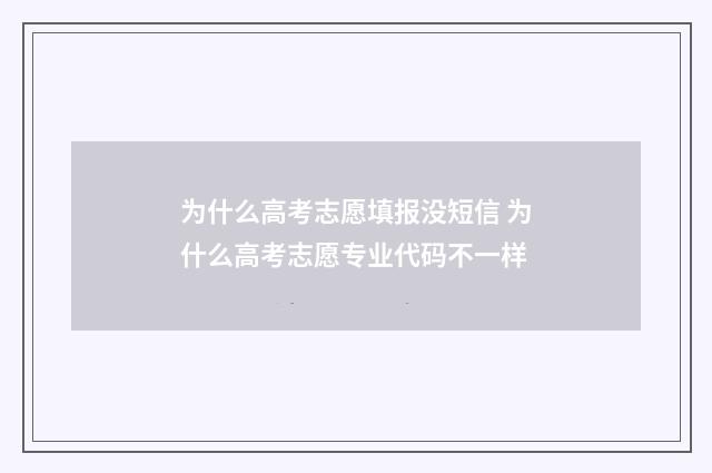 为什么高考志愿填报没短信 为什么高考志愿专业代码不一样