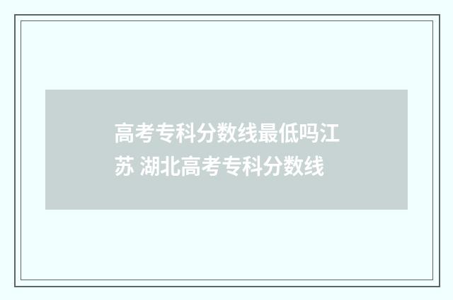 高考专科分数线最低吗江苏 湖北高考专科分数线