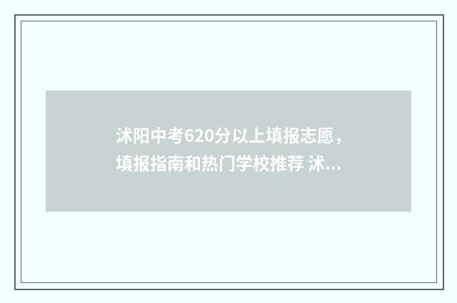 沭阳中考620分以上填报志愿,填报指南和热门学校推荐 沭阳中考620分以上有多少