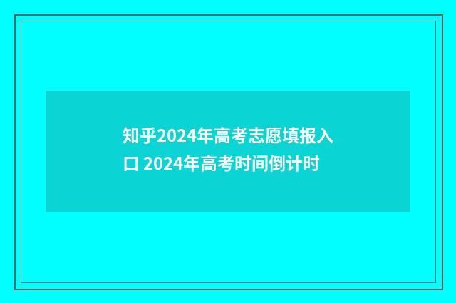知乎2024年高考志愿填报入口 2024年高考时间倒计时