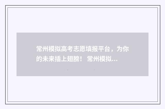 常州模拟高考志愿填报平台，为你的未来插上翅膀！ 常州模拟高考志愿怎么填