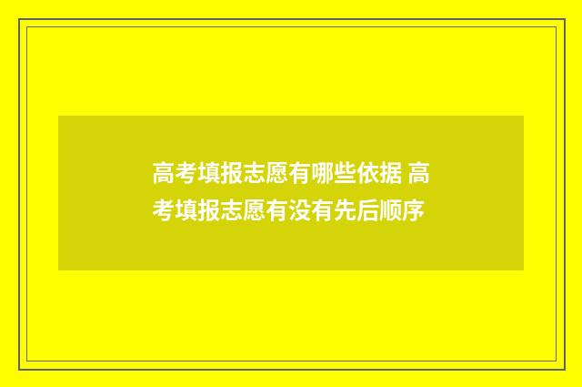 高考填报志愿有哪些依据 高考填报志愿有没有先后顺序